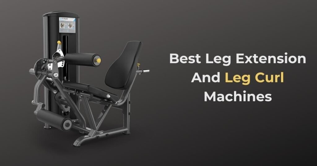 Best Leg Extension And Leg Curl Machines