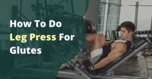 How To Do Leg Press For Glutes