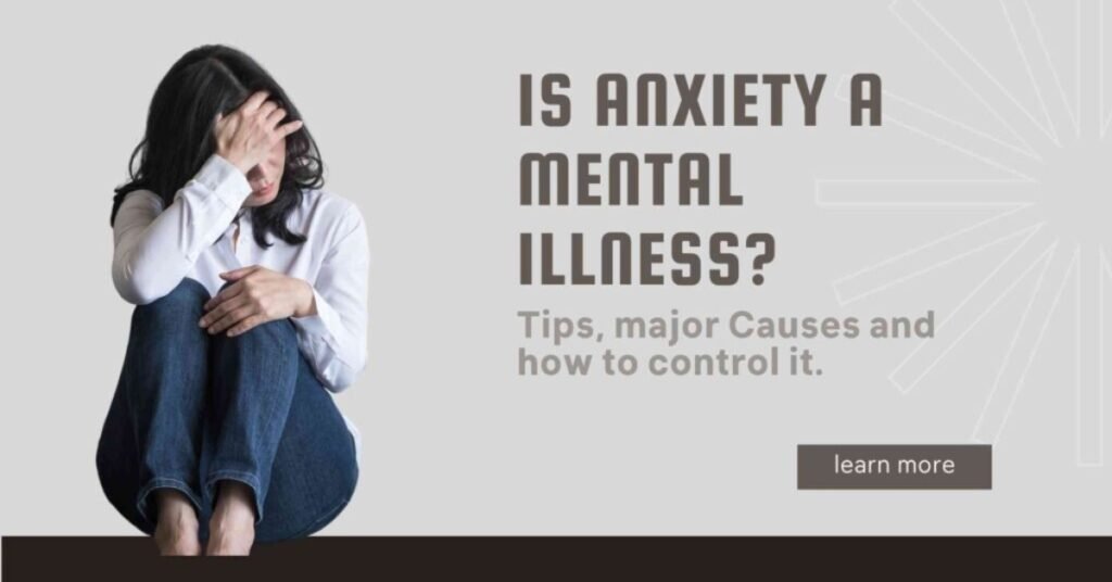 Is Anxiety A Mental Illness – Tips, Major Causes and How To Control